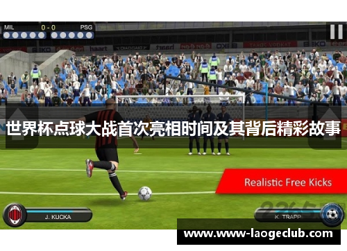 世界杯点球大战首次亮相时间及其背后精彩故事