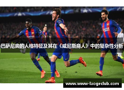 巴萨尼奥的人格特征及其在《威尼斯商人》中的复杂性分析