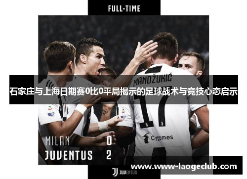 石家庄与上海日期赛0比0平局揭示的足球战术与竞技心态启示