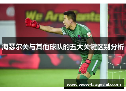 海瑟尔关与其他球队的五大关键区别分析