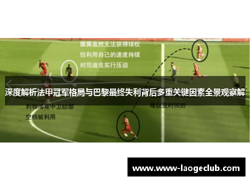 深度解析法甲冠军格局与巴黎最终失利背后多重关键因素全景观察解