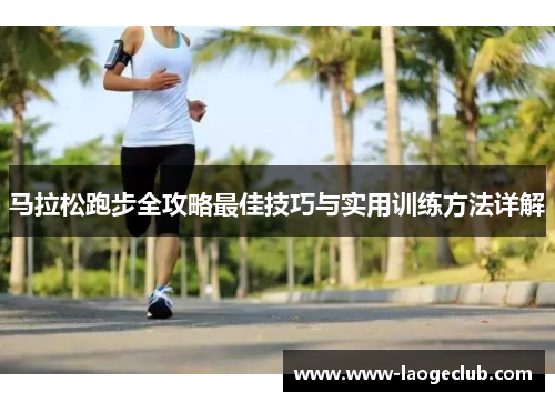 马拉松跑步全攻略最佳技巧与实用训练方法详解