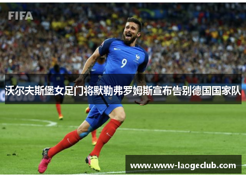 沃尔夫斯堡女足门将默勒弗罗姆斯宣布告别德国国家队